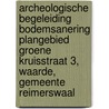 Archeologische Begeleiding Bodemsanering Plangebied Groene Kruisstraat 3, Waarde, Gemeente Reimerswaal door L.R. Van Wilgen