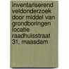 Inventariserend Veldonderzoek door middel van grondboringen locatie Raadhuisstraat 31, Maasdam door J. Ras
