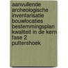 Aanvullende archeologische inventarisatie bouwlocaties bestemmingsplan kwaliteit in de kern fase 2 Puttershoek by L.R. Van Wilgen