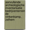 Aanvullende archeologische inventarisatie bedrijventerrein de Vinkenkamp, Zelhem door J.E. van den Bosch