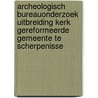 Archeologisch Bureauonderzoek uitbreiding kerk Gereformeerde Gemeente te Scherpenisse door J. Ras