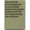 Aanvullende archeologische inventarisatie bestemmingsplan bedrijventerrein Hondegemsweg Serooskerke door J. Ras
