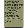 Aanvullende archeologische inventarisatie uitbreiding GAMMA bouwmarkt, Marconistraat, Goes door J. Ras