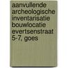 Aanvullende archeologische inventarisatie Bouwlocatie Evertsenstraat 5-7, Goes door J. Ras