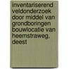 Inventariserend Veldonderzoek door middel van grondboringen Bouwlocatie Van Heemstraweg, Deest door J. Ras