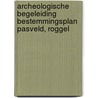 Archeologische Begeleiding Bestemmingsplan Pasveld, Roggel door L.R. Van Wilgen