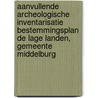 Aanvullende archeologische inventarisatie bestemmingsplan de Lage Landen, Gemeente Middelburg door L.R. Van Wilgen