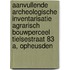Aanvullende archeologische inventarisatie agrarisch bouwperceel Tielsestraat 83 A, Opheusden