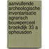 Aanvullende archeologische inventarisatie agrarisch bouwperceel Broekdijk 33 A Opheusden