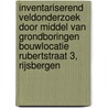 Inventariserend veldonderzoek door middel van grondboringen Bouwlocatie Rubertstraat 3, Rijsbergen door J. Ras
