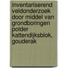 Inventariserend Veldonderzoek door middel van grondboringen Polder Kattendijksblok, Gouderak by J. Ras