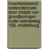 Inventariserend Veldonderzoek door middel van grondboringen Oude Veerseweg 129, Middelburg door J. Ras