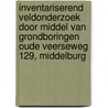 Inventariserend Veldonderzoek door middel van grondboringen Oude Veerseweg 129, Middelburg by J. Ras