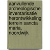 Aanvullende archeologische inventarisatie herontwikkeling terrein Sancta Maria, Noordwijk door L.R. Van Wilgen