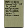 Archeologisch Bureauonderzoek Plangebied Koningsbosch, Koningsbosch, Gemeente Echt-Susteren door J. Ras