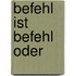 Befehl ist befehl oder