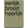 Eerlijk brood heerlijk door Onbekend