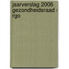 Jaarverslag 2006 Gezondheidsraad / RGO by A. Wijbenga