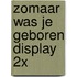Zomaar was je geboren display 2x