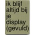 Ik blijf altijd bij je display (gevuld)