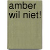 amber wil niet! door C. Vulliamy