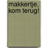 Makkertje, kom terug!