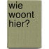 Wie woont hier?