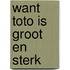 Want toto is groot en sterk
