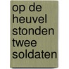 Op de heuvel stonden twee soldaten door L. Franssens