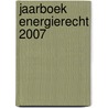 Jaarboek energierecht 2007 by K. Deketelaere