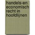 Handels-en economisch recht in hoofdlijnen