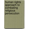 Human rights approach to combating religious persecution door Mohamed S.M. Eltayeb