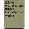 Advies wyziging wet arbeid buitenlandse werkn. by Unknown