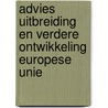 Advies uitbreiding en verdere ontwikkeling Europese Unie by Unknown