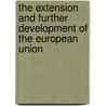 The extension and further development of the European Union by Unknown