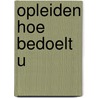 Opleiden hoe bedoelt u door Onbekend