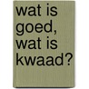 Wat is goed, wat is kwaad? door B. de Roeck