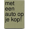 Met een auto op je kop! by M. Carstens