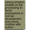 Seeing Emotion: studies on the processing of facial expressions in normal development and young children with autism by P.H.J.M. Vlamings