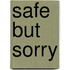 SAFE but SORRY