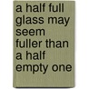 A half full glass may seem fuller than a half empty one door A. Daryanto