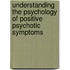 Understanding the psychology of positive psychotic symptoms