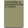 Vulnerability to psychopathology in children by N.C.H.F. Gunther