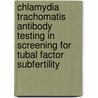 Chlamydia trachomatis antibody testing in screening for tubal factor subfertility door A.P. Gijsen