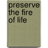 Preserve the fire of life