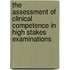 The assessment of clinical competence in high stakes examinations