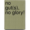 No Gut(s), No Glory! by R.J.M. Brummer