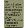 The discriminative value of patient characteristics and dyspeptic symptoms for upper gastrointestinal endoscopic diagnoses door R.P.R. Adang