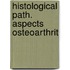 Histological path. aspects osteoarthrit