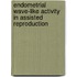 Endometrial wave-like activity in assisted reproduction